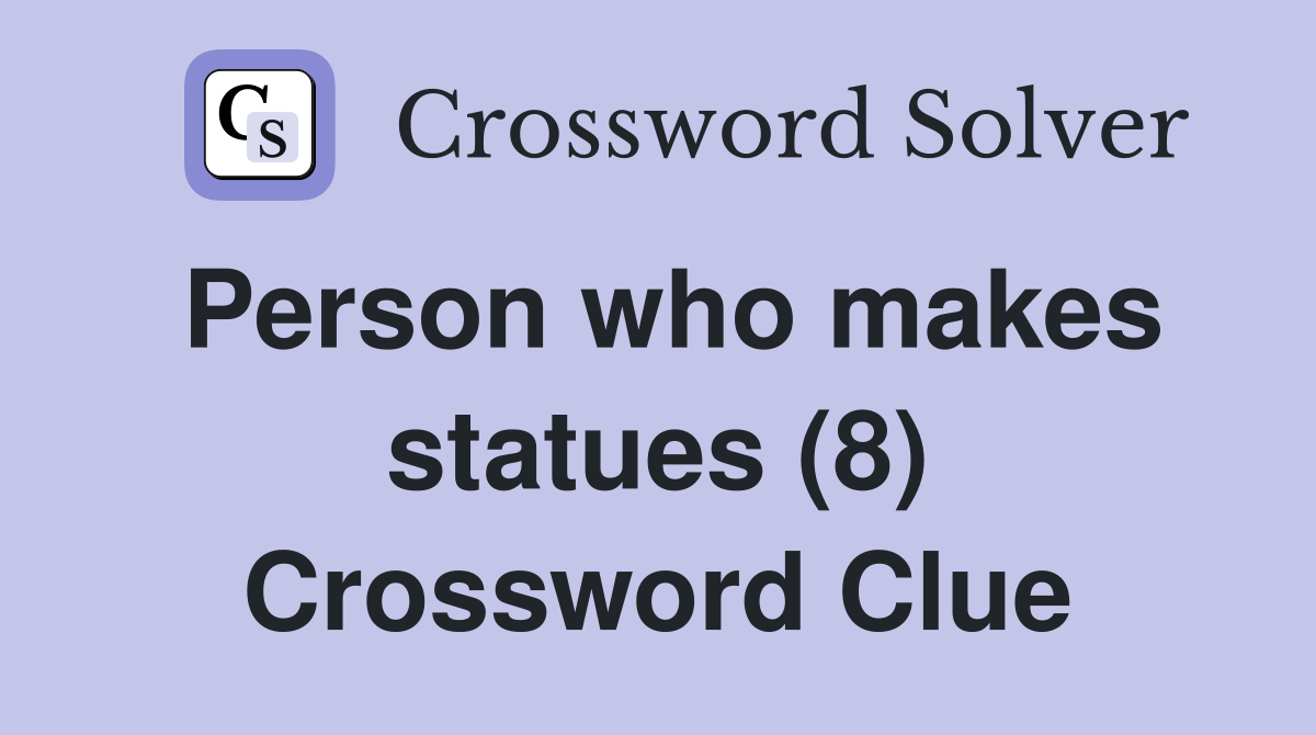 Person who makes statues (8) Crossword Clue Answers Crossword Solver